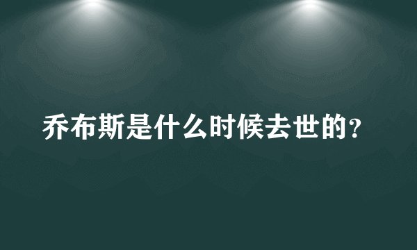 乔布斯是什么时候去世的？