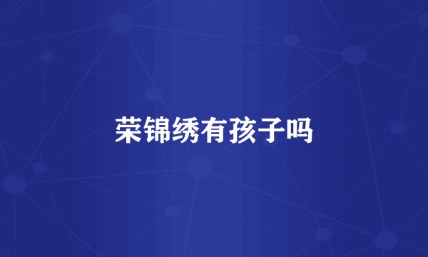 荣锦绣有孩子吗
