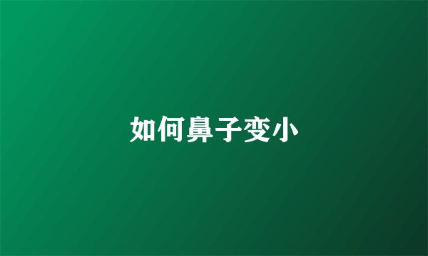 如何鼻子变小