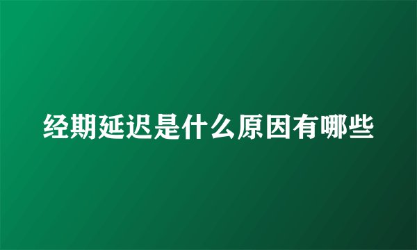 经期延迟是什么原因有哪些