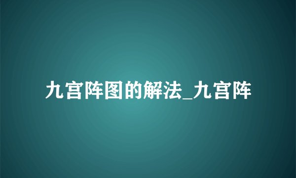 九宫阵图的解法_九宫阵