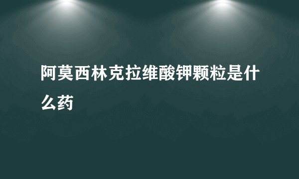 阿莫西林克拉维酸钾颗粒是什么药