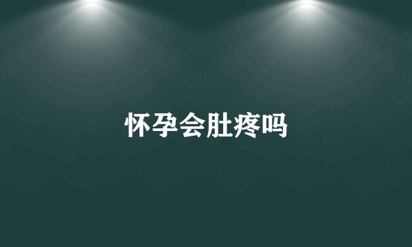 怀孕会肚疼吗