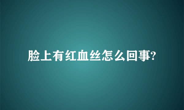 脸上有红血丝怎么回事?