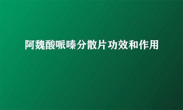 阿魏酸哌嗪分散片功效和作用