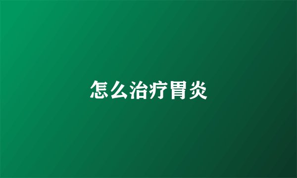 怎么治疗胃炎