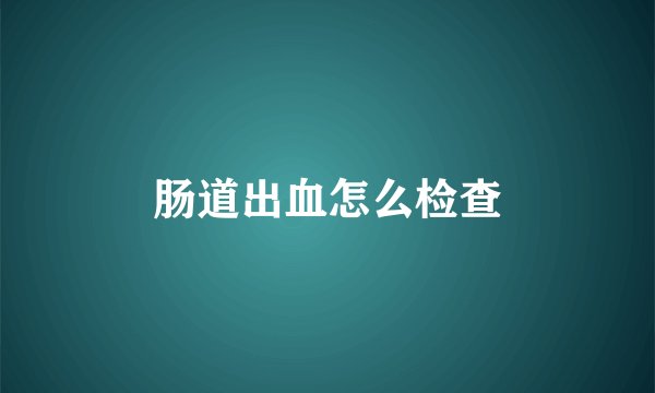 肠道出血怎么检查