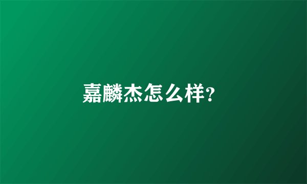 嘉麟杰怎么样？