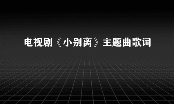 电视剧《小别离》主题曲歌词
