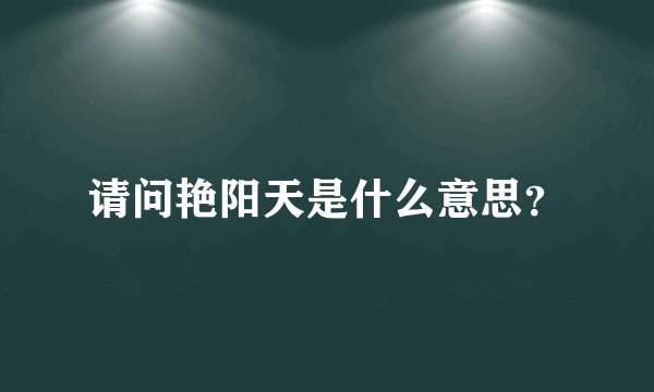 请问艳阳天是什么意思？