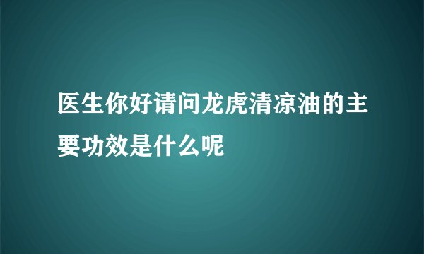 医生你好请问龙虎清凉油的主要功效是什么呢