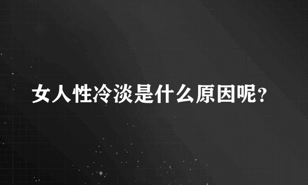女人性冷淡是什么原因呢？