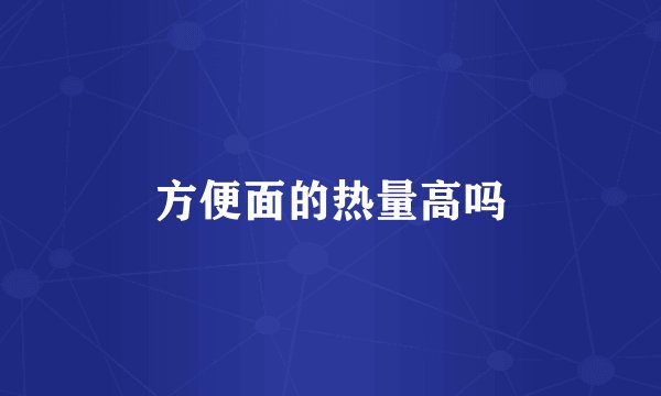 方便面的热量高吗
