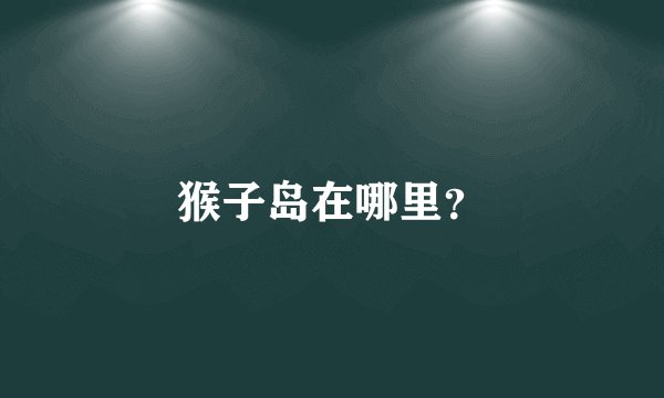 猴子岛在哪里？