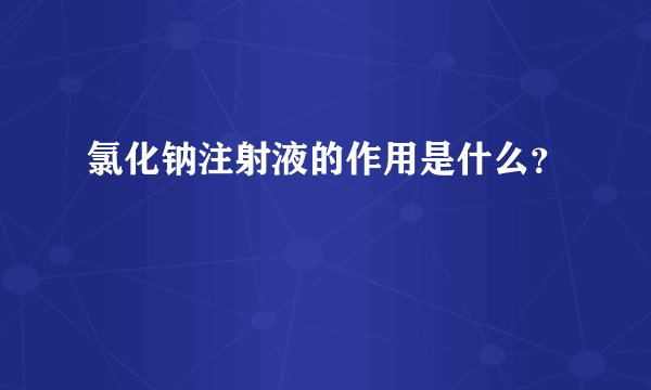 氯化钠注射液的作用是什么？