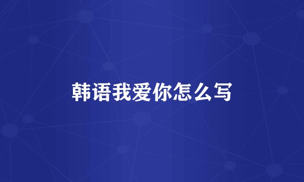 韩语我爱你怎么写