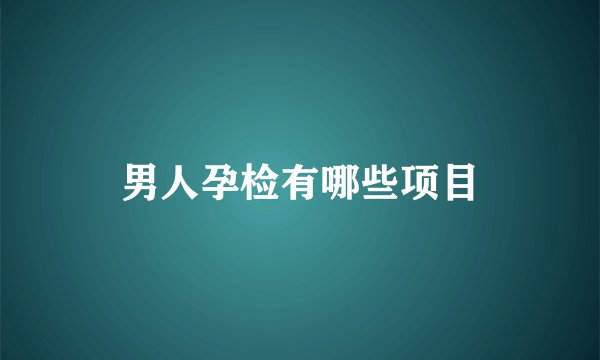 男人孕检有哪些项目