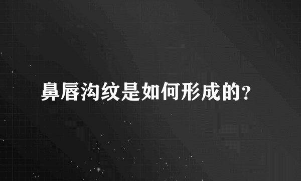鼻唇沟纹是如何形成的？