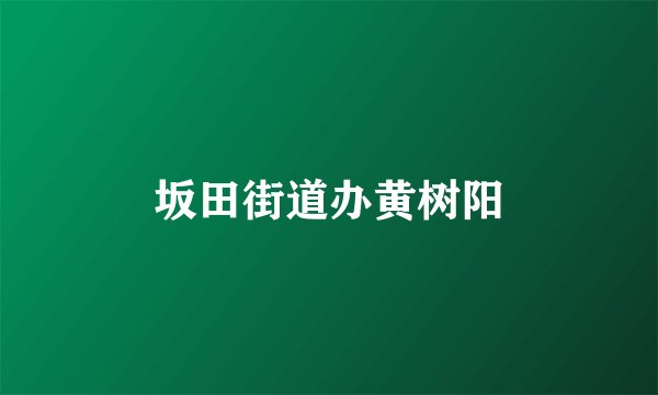 坂田街道办黄树阳