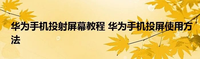 华为手机投射屏幕教程 华为手机投屏使用方法