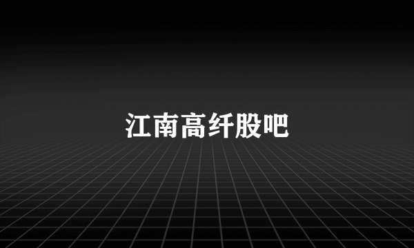 江南高纤股吧