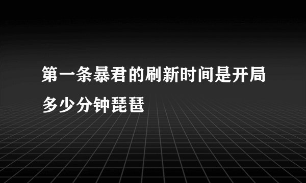 第一条暴君的刷新时间是开局多少分钟琵琶