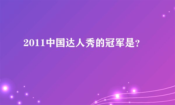 2011中国达人秀的冠军是？