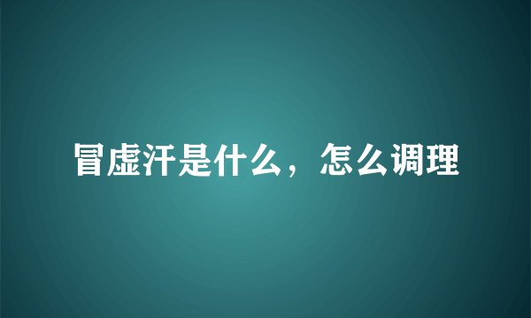 冒虚汗是什么,怎么调理