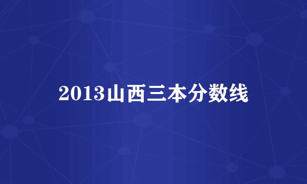 2013山西三本分数线
