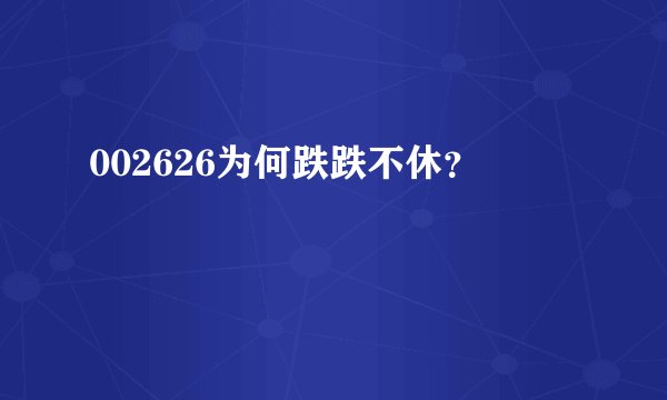 002626为何跌跌不休?