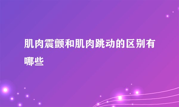 肌肉震颤和肌肉跳动的区别有哪些