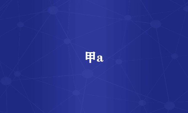 甲a