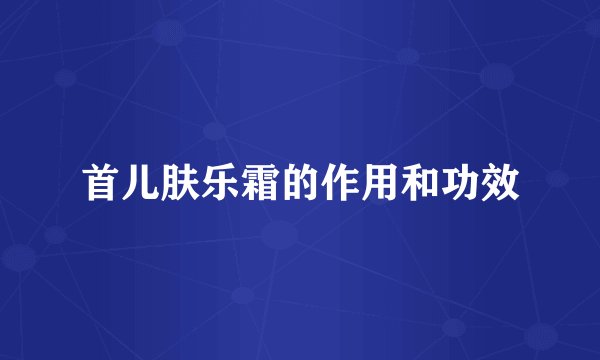 首儿肤乐霜的作用和功效