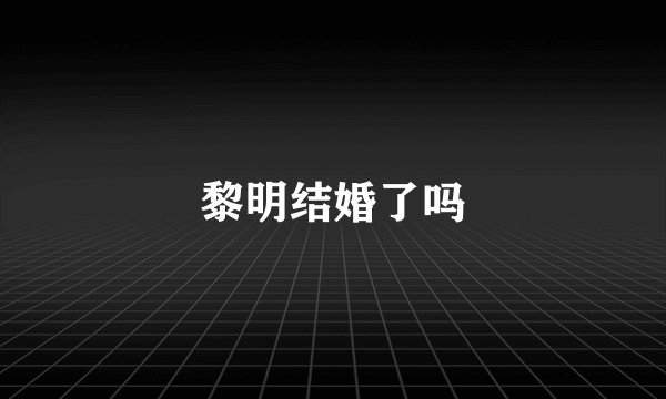 黎明结婚了吗