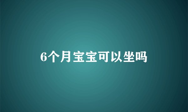 6个月宝宝可以坐吗
