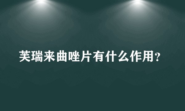 芙瑞来曲唑片有什么作用?