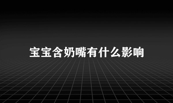 宝宝含奶嘴有什么影响