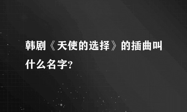 韩剧《天使的选择》的插曲叫什么名字？