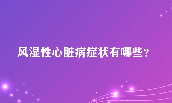 风湿性心脏病症状有哪些？