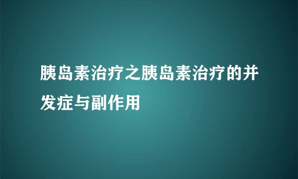 胰岛素治疗之胰岛素治疗的并发症与副作用