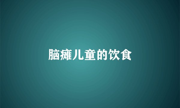脑瘫儿童的饮食
