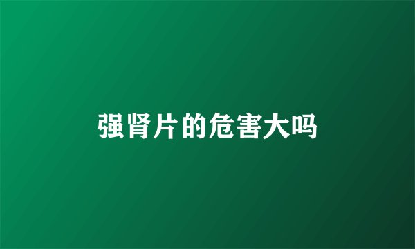强肾片的危害大吗