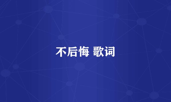 不后悔 歌词