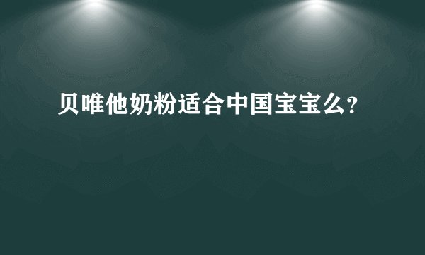 贝唯他奶粉适合中国宝宝么？