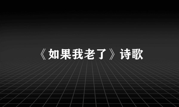 《如果我老了》诗歌
