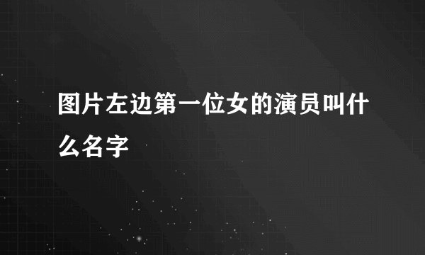 图片左边第一位女的演员叫什么名字