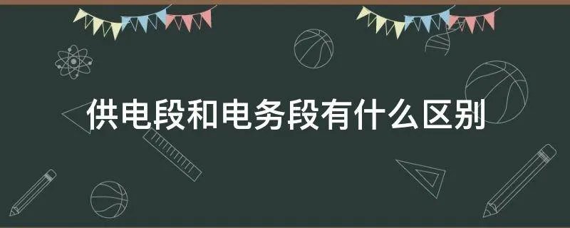 供电段和电务段有什么区别