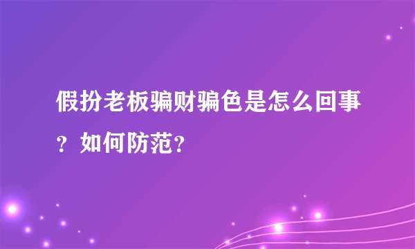 假扮老板骗财骗色是怎么回事？如何防范？