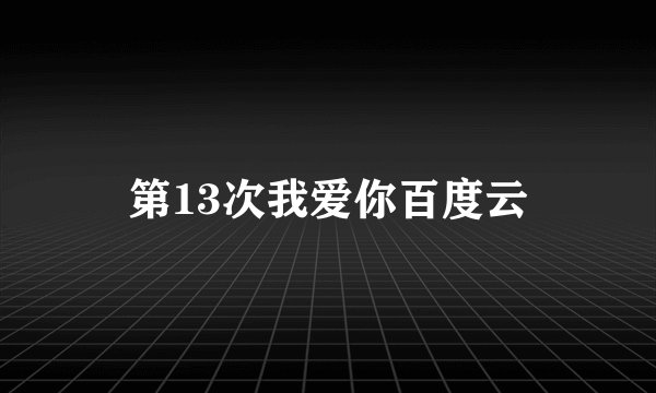 第13次我爱你百度云