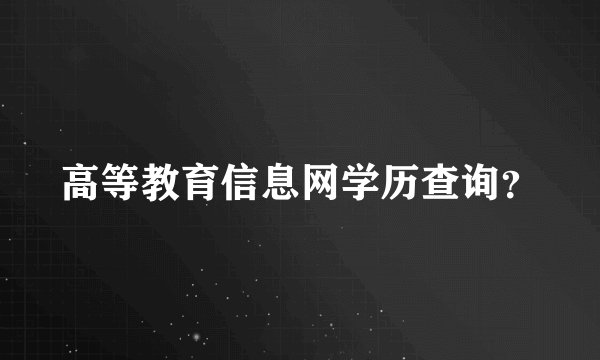 高等教育信息网学历查询？